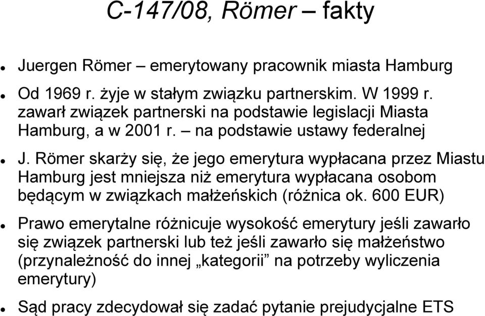 Römer skarży się, że jego emerytura wypłacana przez Miastu Hamburg jest mniejsza niż emerytura wypłacana osobom będącym w związkach małżeńskich (różnica ok.