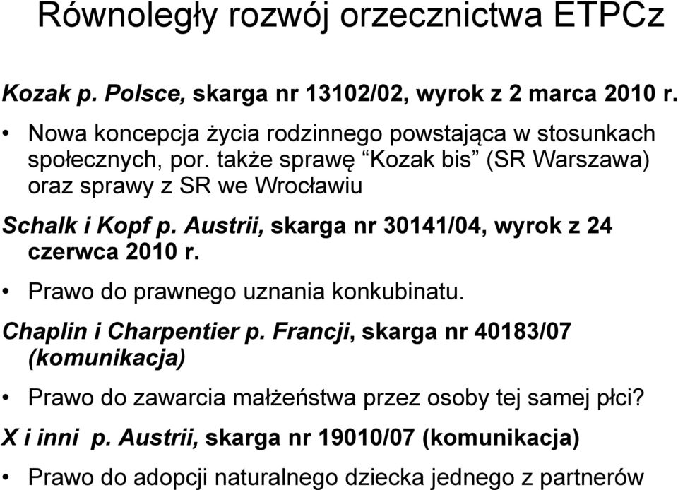 także sprawę Kozak bis (SR Warszawa) oraz sprawy z SR we Wrocławiu Schalk i Kopf p. Austrii, skarga nr 30141/04, wyrok z 24 czerwca 2010 r.