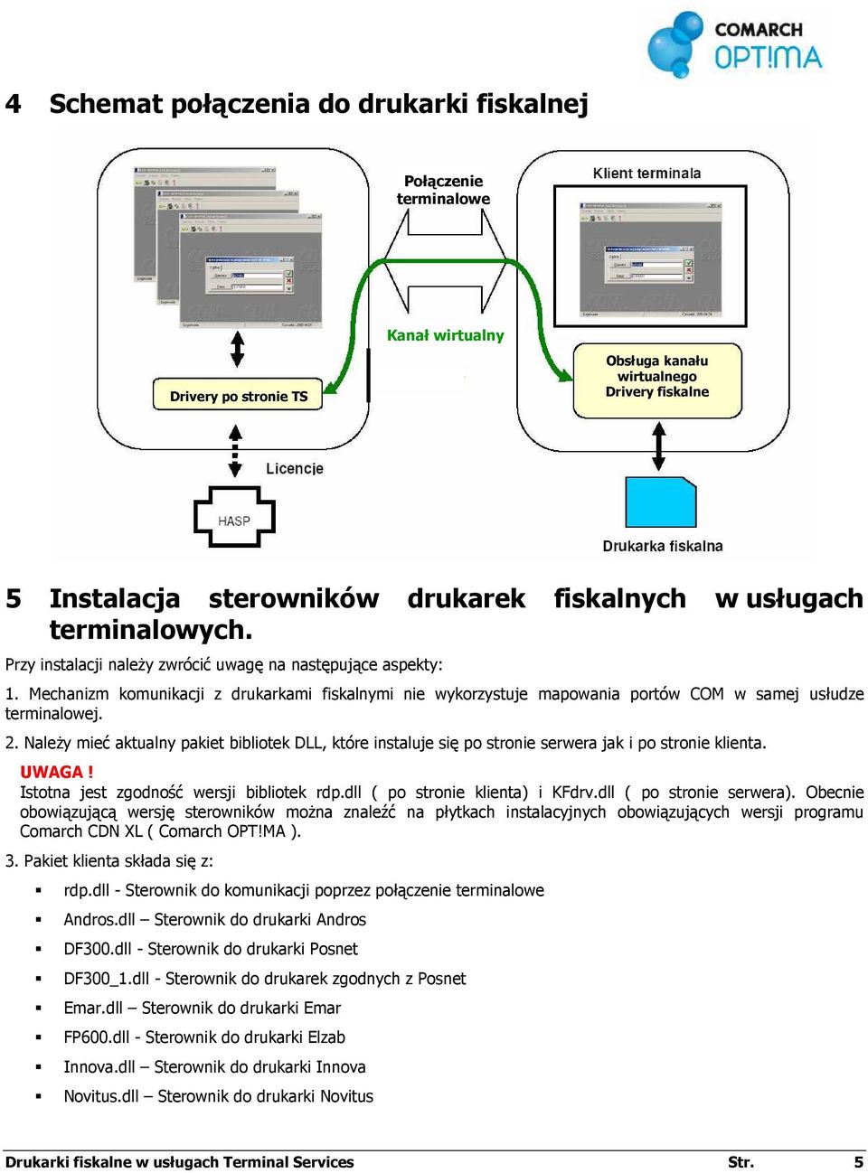 Mechanizm komunikacji z drukarkami fiskalnymi nie wykorzystuje mapowania portów COM w samej usłudze terminalowej. 2.