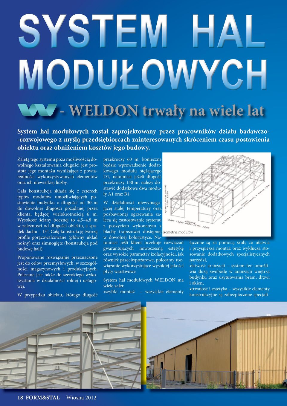 Zaletą tego systemu poza możliwością dowolnego kształtowania długości jest prostota jego montażu wynikająca z powtarzalności wykorzystywanych elementów oraz ich niewielkiej liczby.