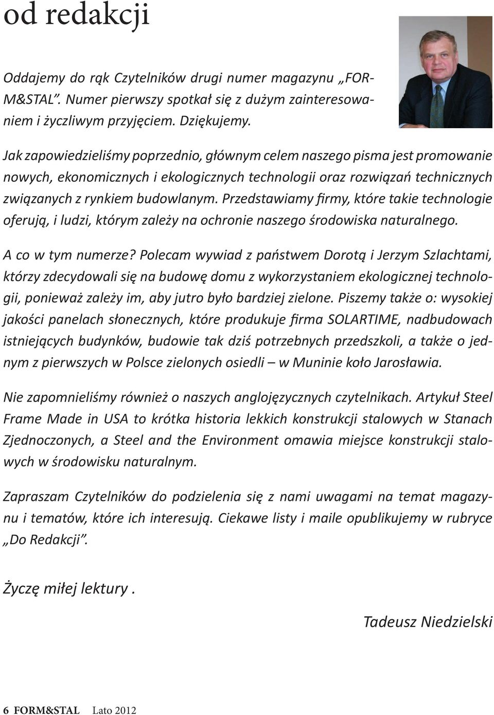 Przedstawiamy firmy, które takie technologie oferują, i ludzi, którym zależy na ochronie naszego środowiska naturalnego. A co w tym numerze?