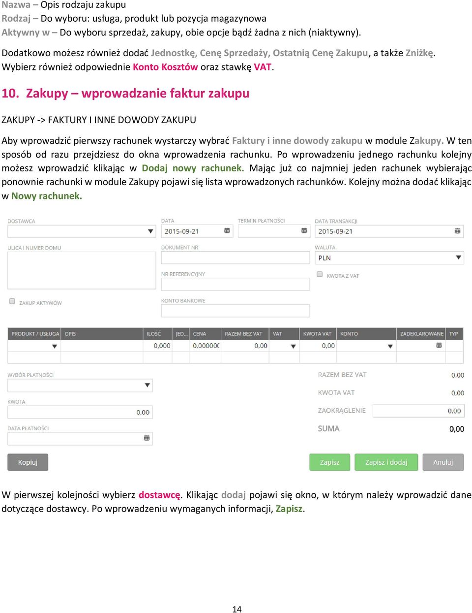 Zakupy wprowadzanie faktur zakupu ZAKUPY -> FAKTURY I INNE DOWODY ZAKUPU Aby wprowadzić pierwszy rachunek wystarczy wybrać Faktury i inne dowody zakupu w module Zakupy.