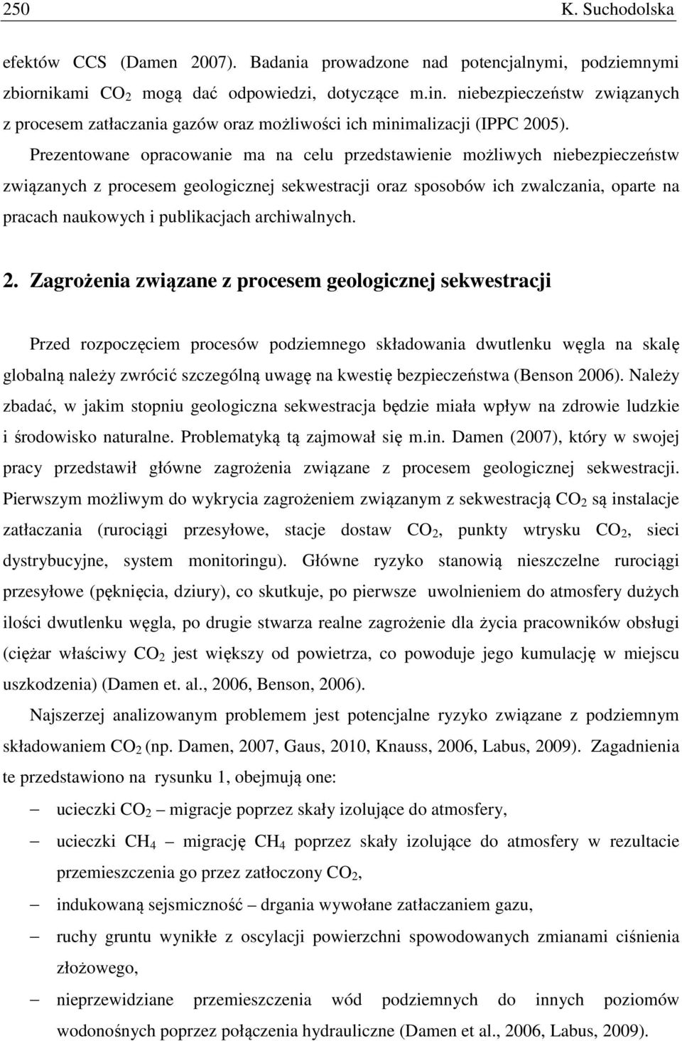 Prezentowane opracowanie ma na celu przedstawienie możliwych niebezpieczeństw związanych z procesem geologicznej sekwestracji oraz sposobów ich zwalczania, oparte na pracach naukowych i publikacjach