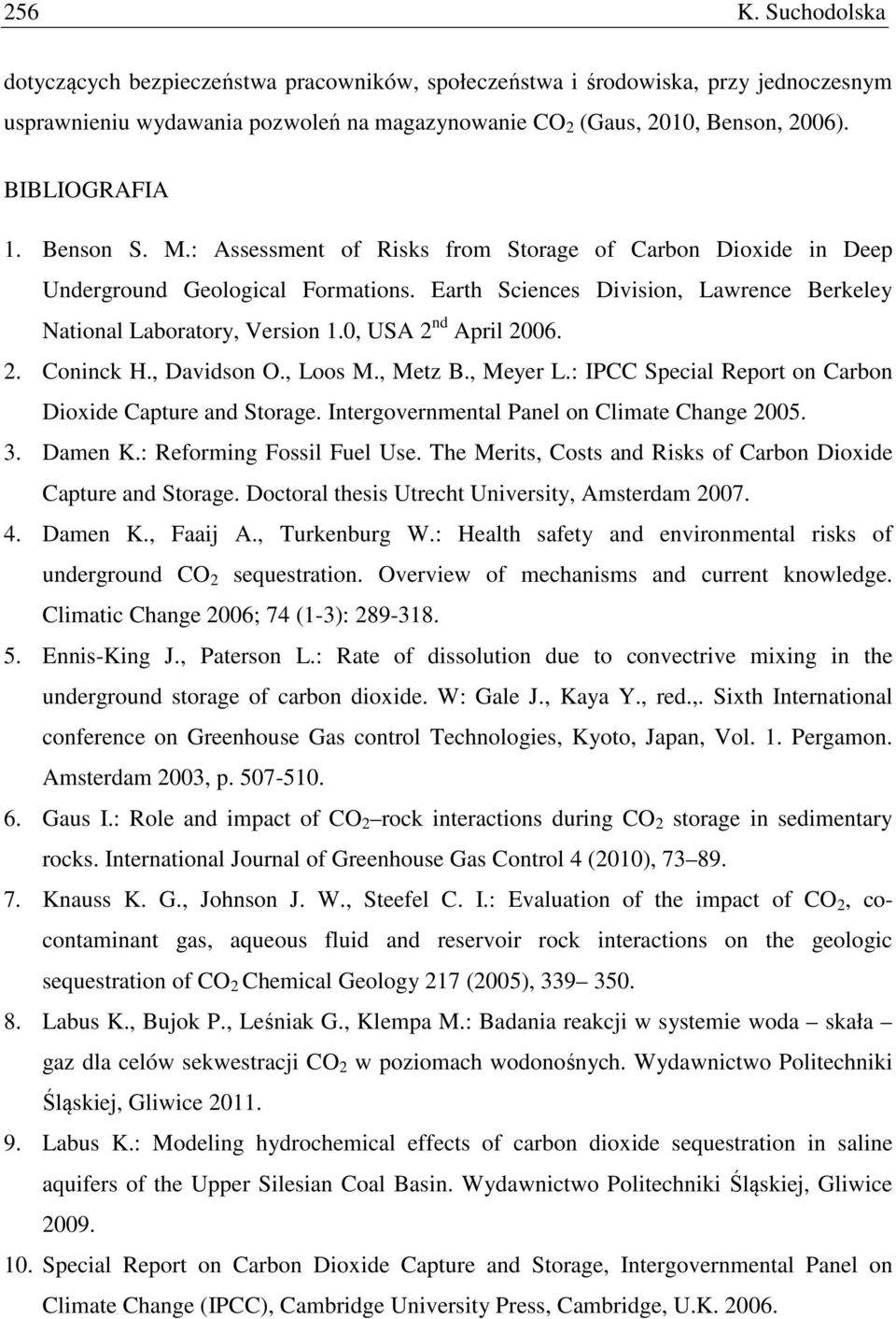 0, USA 2 nd April 2006. 2. Coninck H., Davidson O., Loos M., Metz B., Meyer L.: IPCC Special Report on Carbon Dioxide Capture and Storage. Intergovernmental Panel on Climate Change 2005. 3. Damen K.