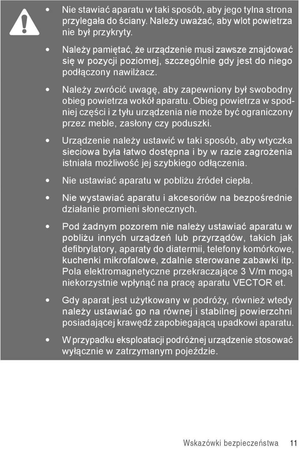 Należy zwrócić uwagę, aby zapewniony był swobodny obieg powietrza wokół aparatu. Obieg powietrza w spodniej części i z tyłu urządzenia nie może być ograniczony przez meble, zasłony czy poduszki.