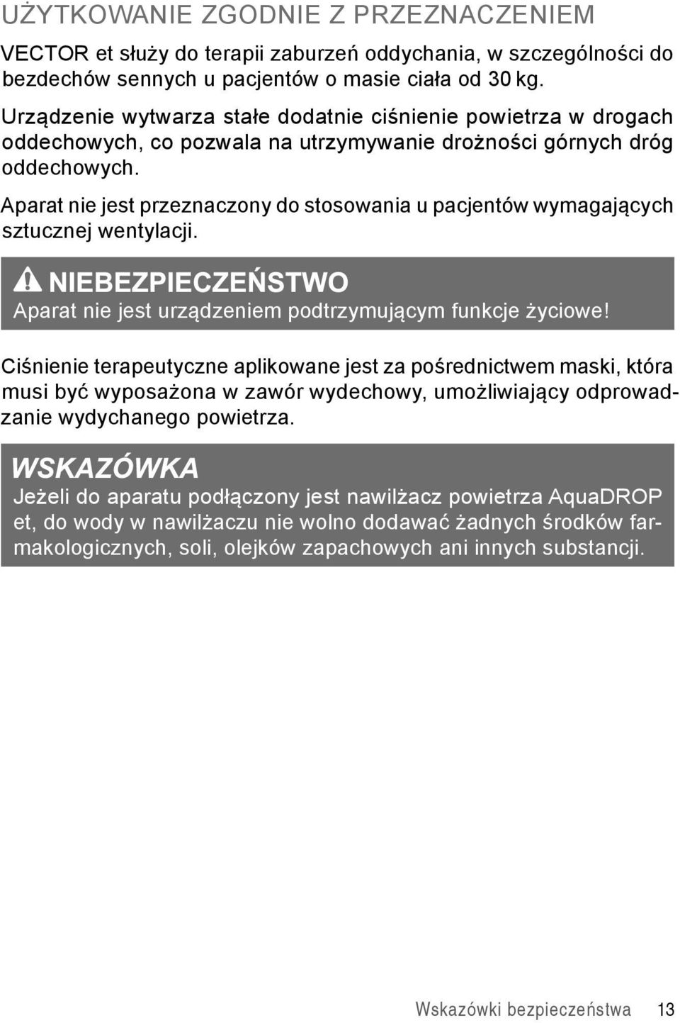 Aparat nie jest przeznaczony do stosowania u pacjentów wymagających sztucznej wentylacji. Aparat nie jest urządzeniem podtrzymującym funkcje życiowe!