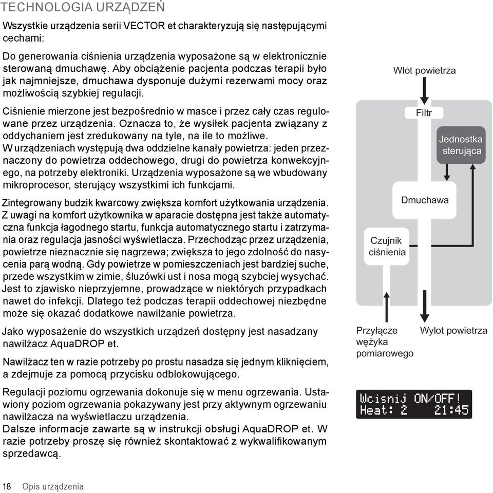 Ciśnienie mierzone jest bezpośrednio w masce i przez cały czas regulowane przez urządzenia. Oznacza to, że wysiłek pacjenta związany z oddychaniem jest zredukowany na tyle, na ile to możliwe.