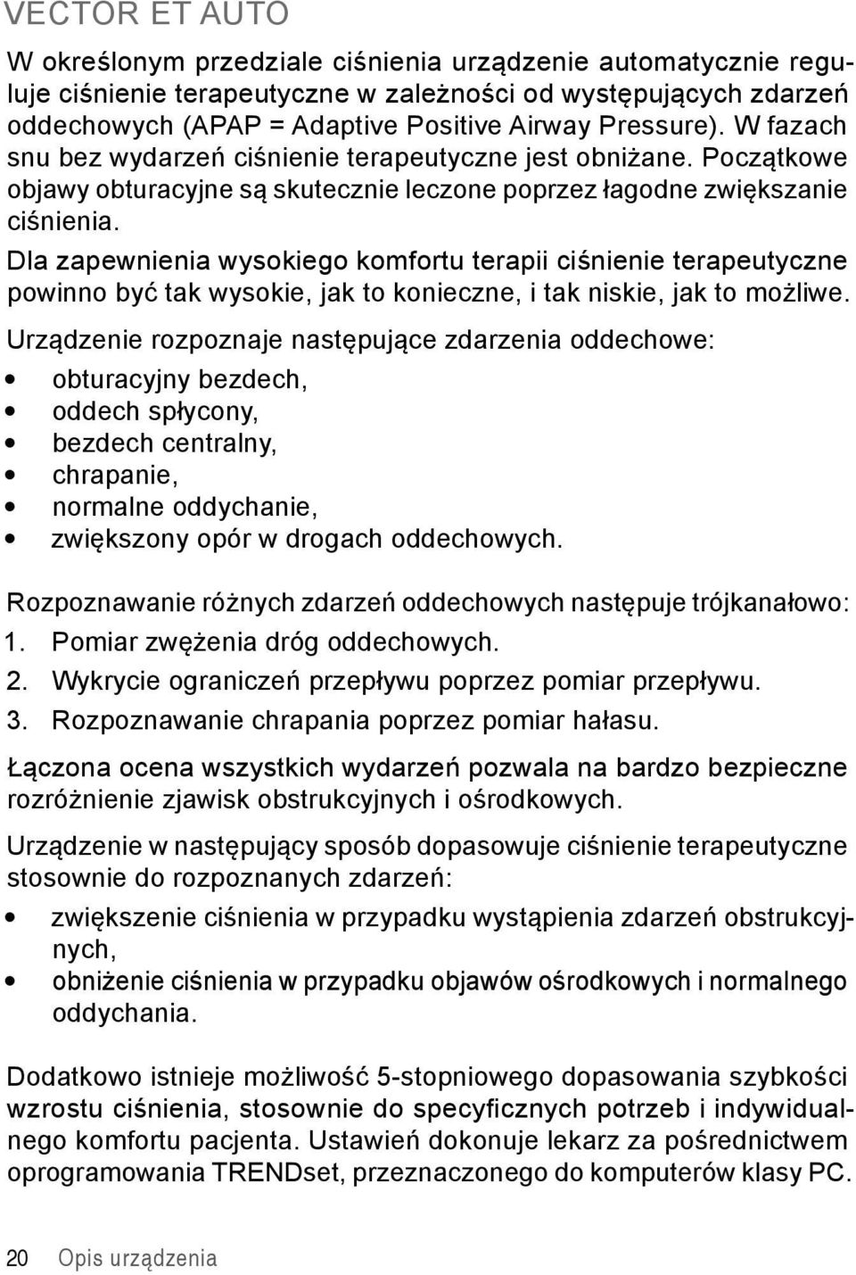 Dla zapewnienia wysokiego komfortu terapii ciśnienie terapeutyczne powinno być tak wysokie, jak to konieczne, i tak niskie, jak to możliwe.