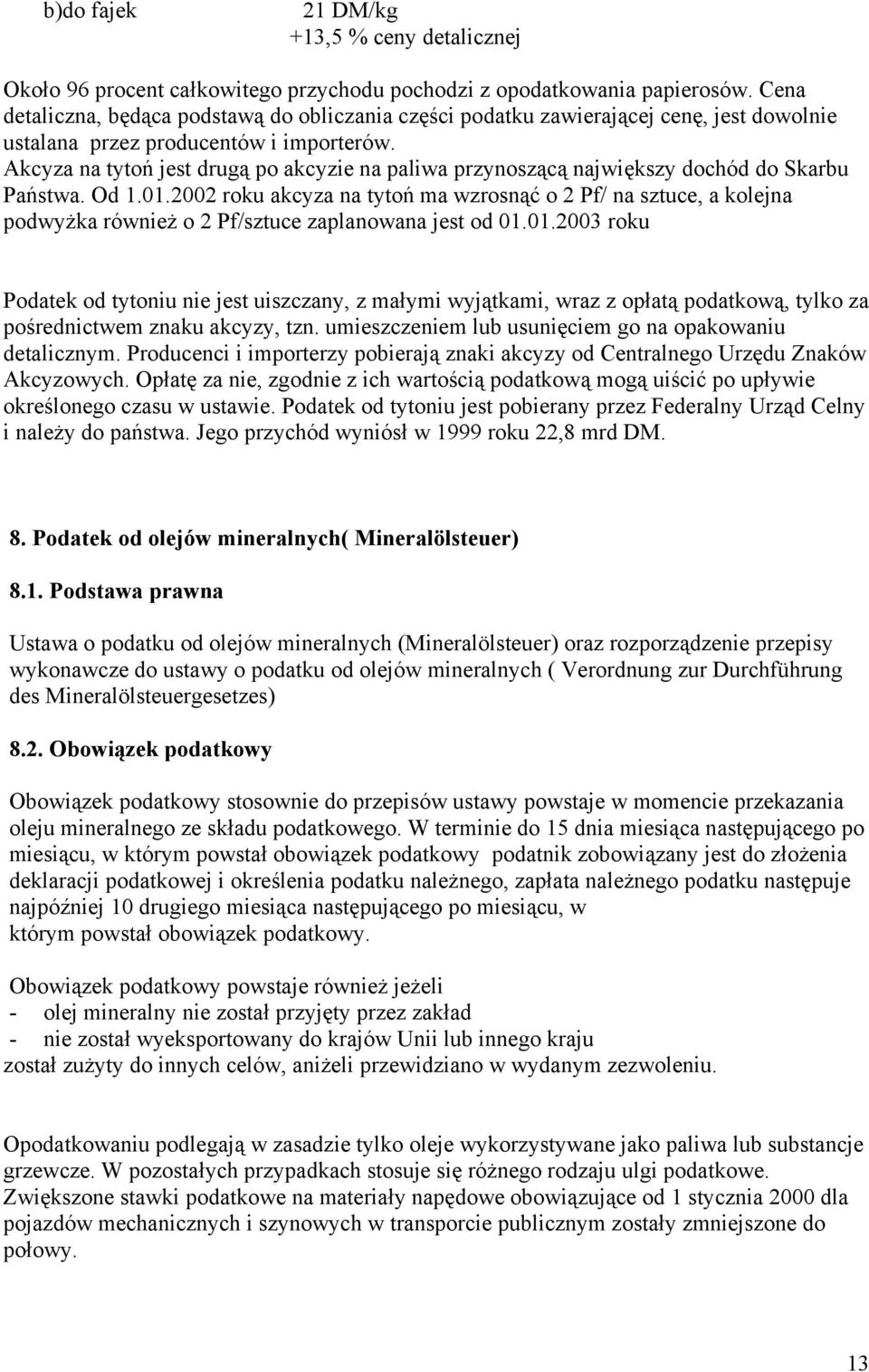 Akcyza na tytoń jest drugą po akcyzie na paliwa przynoszącą największy dochód do Skarbu Państwa. Od 1.01.