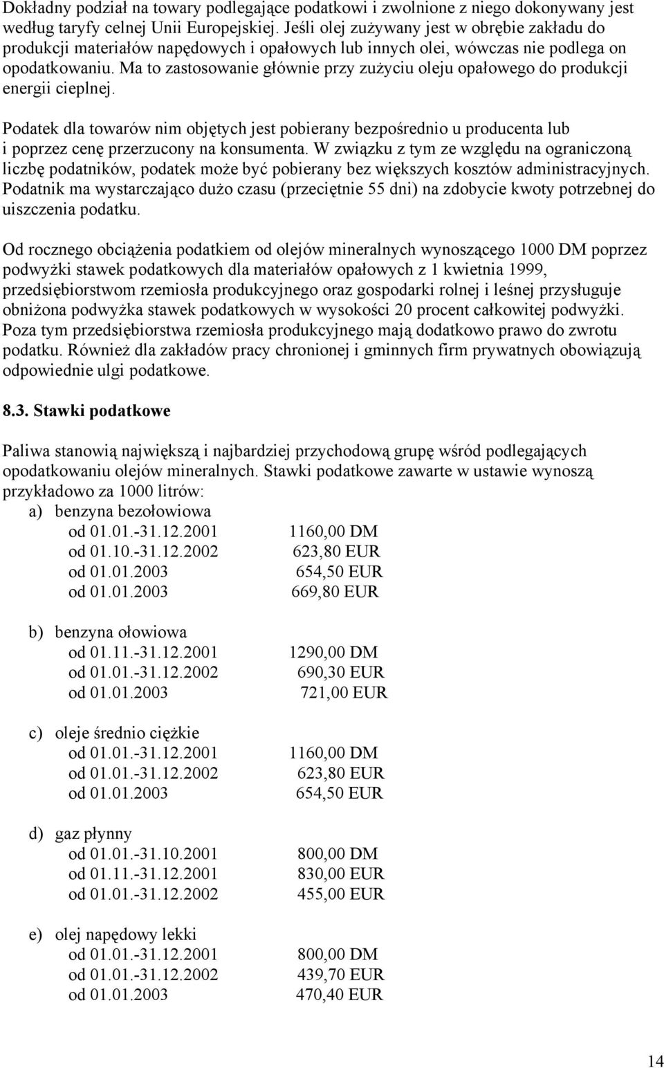 Ma to zastosowanie głównie przy zużyciu oleju opałowego do produkcji energii cieplnej.