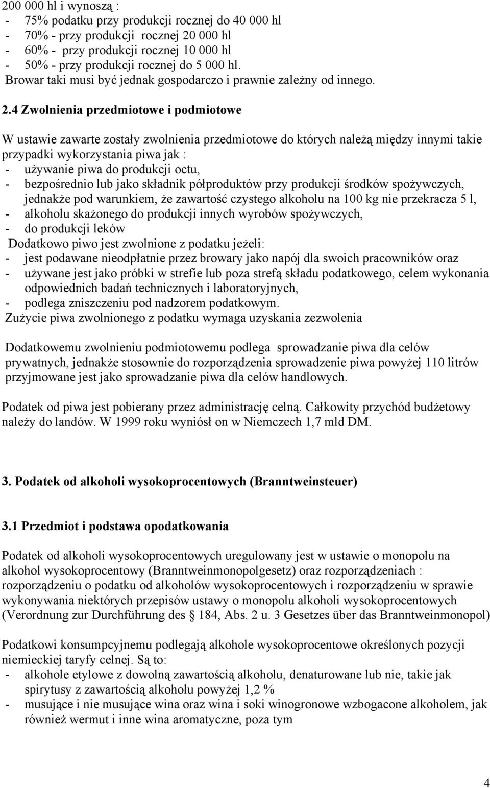 4 Zwolnienia przedmiotowe i podmiotowe W ustawie zawarte zostały zwolnienia przedmiotowe do których należą między innymi takie przypadki wykorzystania piwa jak : - używanie piwa do produkcji octu, -