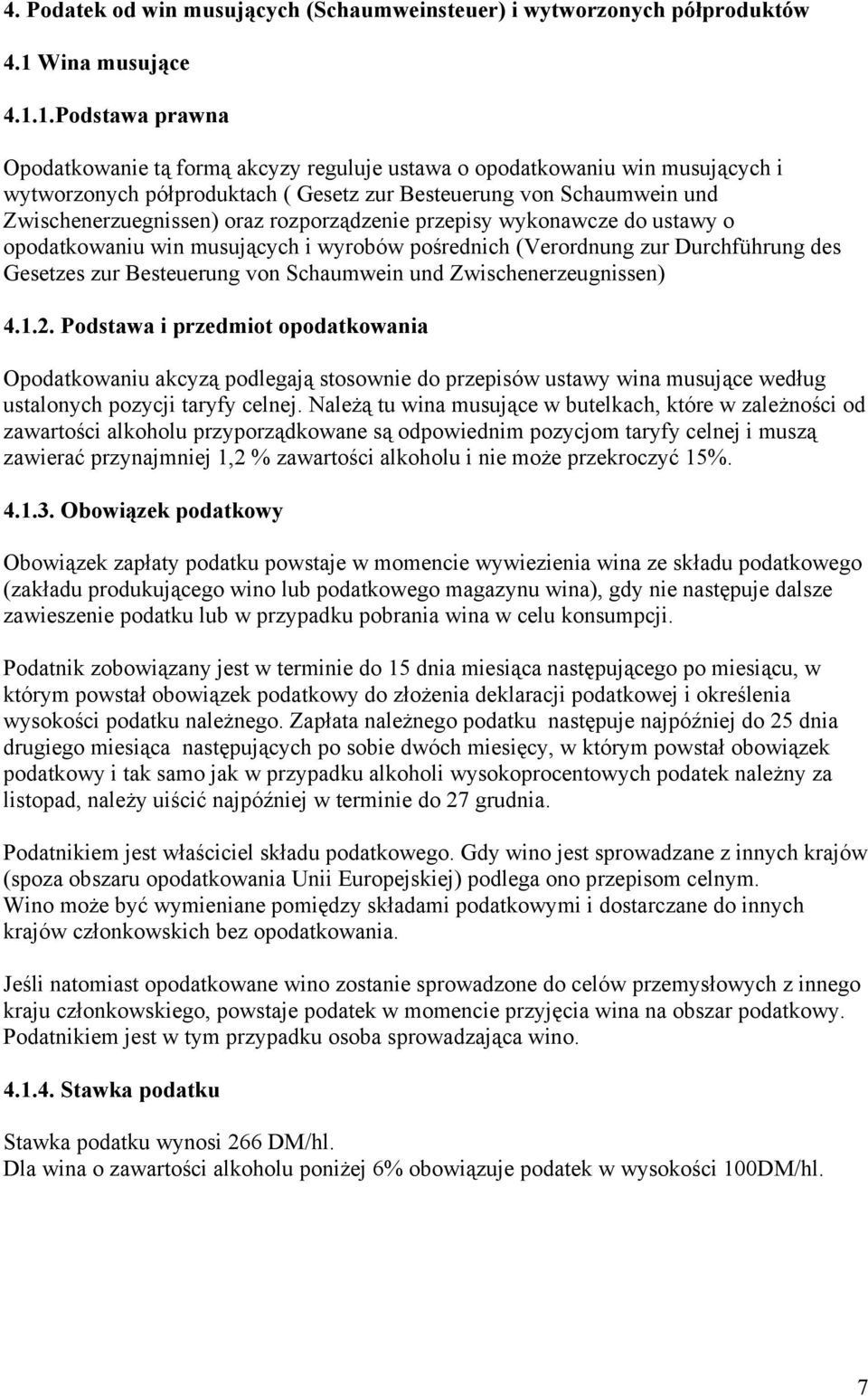 1.Podstawa prawna Opodatkowanie tą formą akcyzy reguluje ustawa o opodatkowaniu win musujących i wytworzonych półproduktach ( Gesetz zur Besteuerung von Schaumwein und Zwischenerzuegnissen) oraz