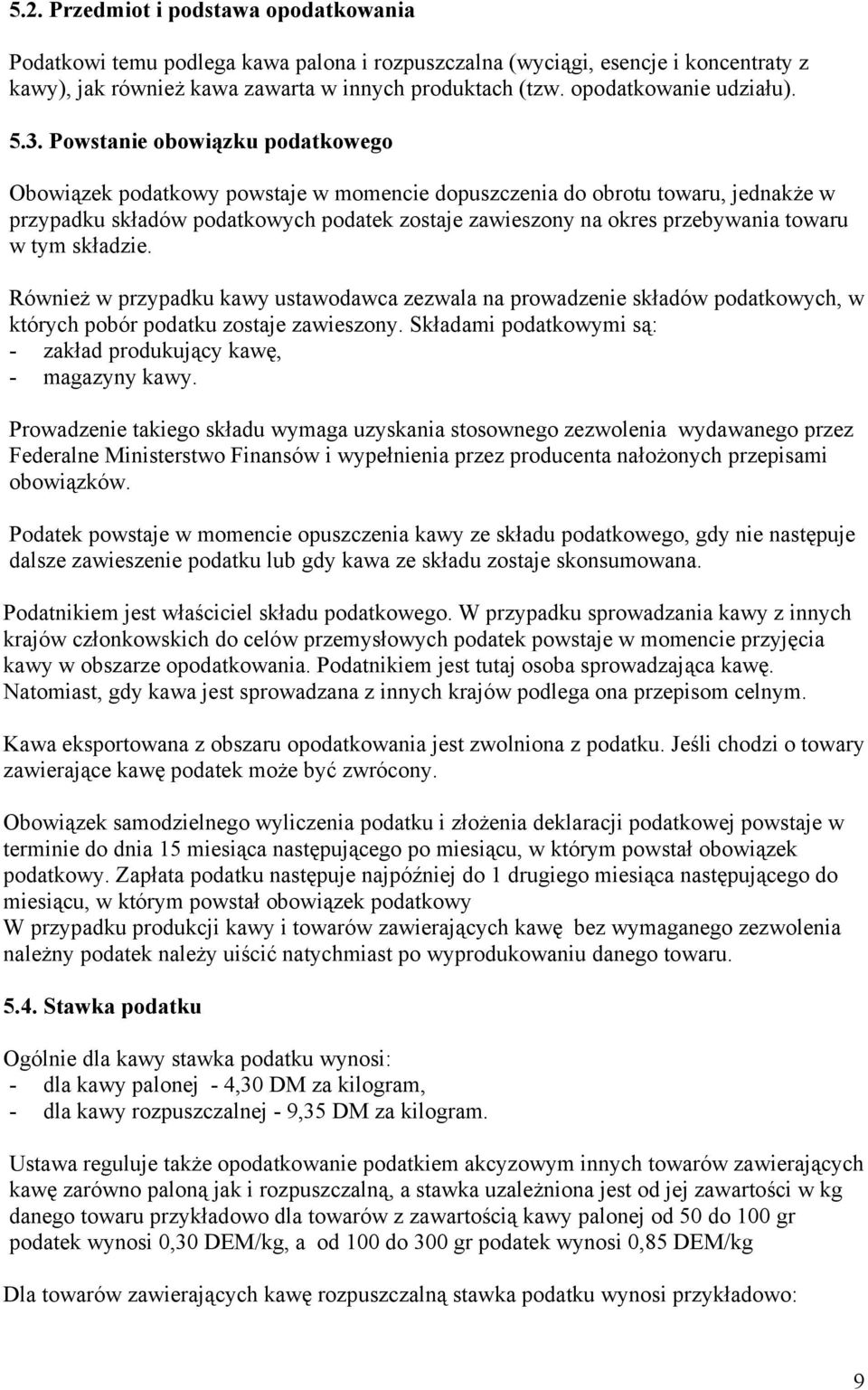 Powstanie obowiązku podatkowego Obowiązek podatkowy powstaje w momencie dopuszczenia do obrotu towaru, jednakże w przypadku składów podatkowych podatek zostaje zawieszony na okres przebywania towaru