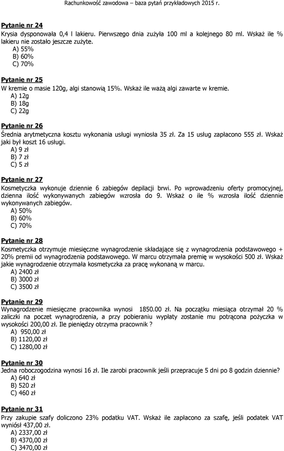 A) 12g B) 18g C) 22g Pytanie nr 26 Średnia arytmetyczna kosztu wykonania usługi wyniosła 35 zł. Za 15 usług zapłacono 555 zł. Wskaż jaki był koszt 16 usługi.