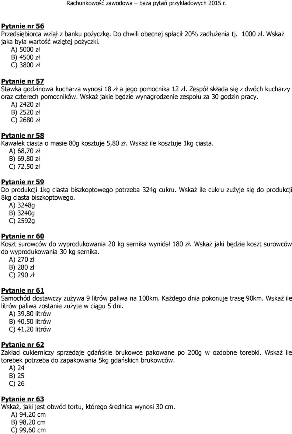 Wskaż jakie będzie wynagrodzenie zespołu za 30 godzin pracy. A) 2420 zł B) 2520 zł C) 2680 zł Pytanie nr 58 Kawałek ciasta o masie 80g kosztuje 5,80 zł. Wskaż ile kosztuje 1kg ciasta.