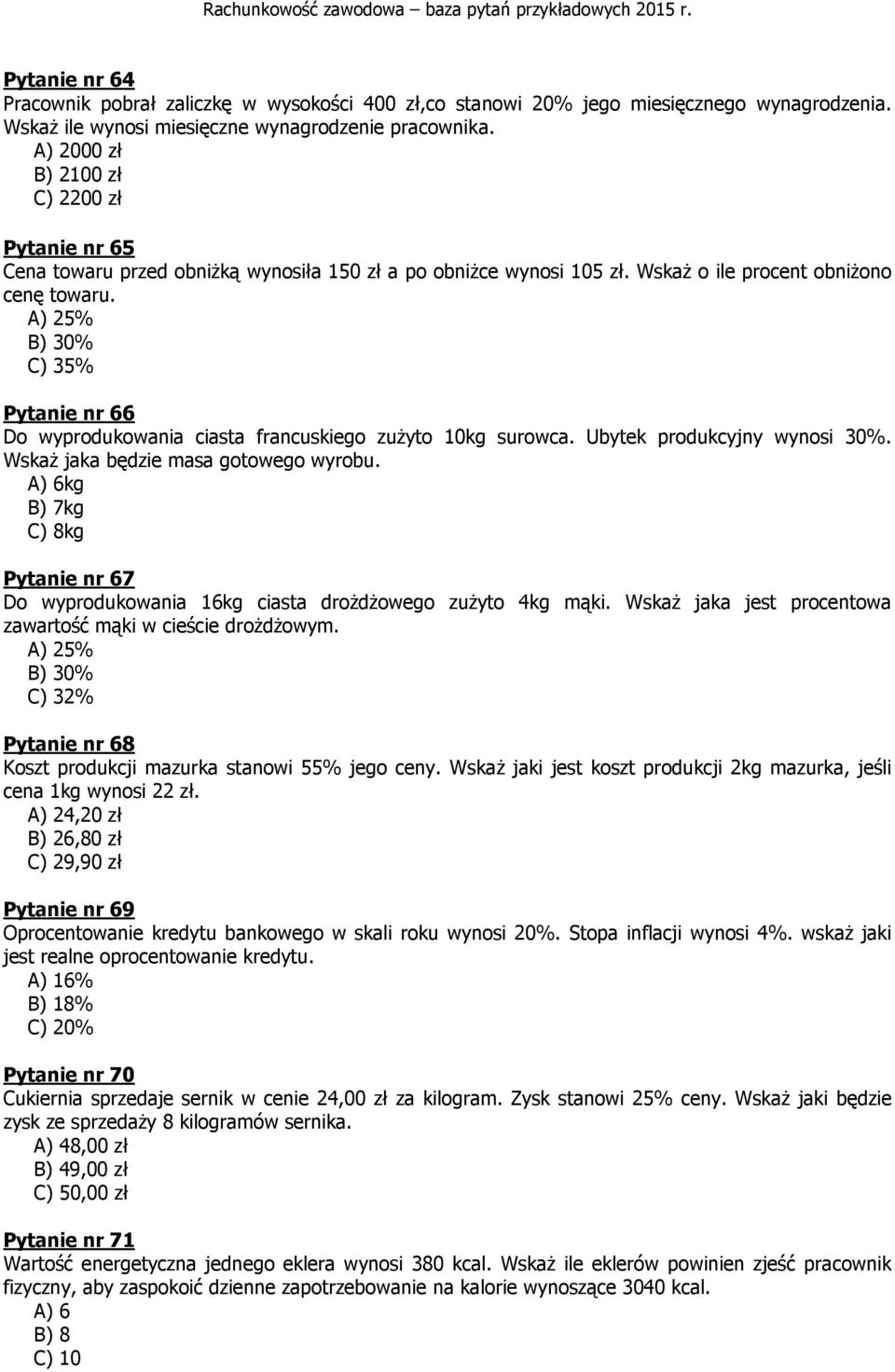 A) 25% B) 30% C) 35% Pytanie nr 66 Do wyprodukowania ciasta francuskiego zużyto 10kg surowca. Ubytek produkcyjny wynosi 30%. Wskaż jaka będzie masa gotowego wyrobu.