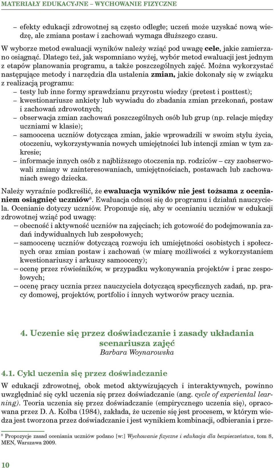 Dlatego też, jak wspomniano wyżej, wybór metod ewaluacji jest jednym z etapów planowania programu, a także poszczególnych zajęć.