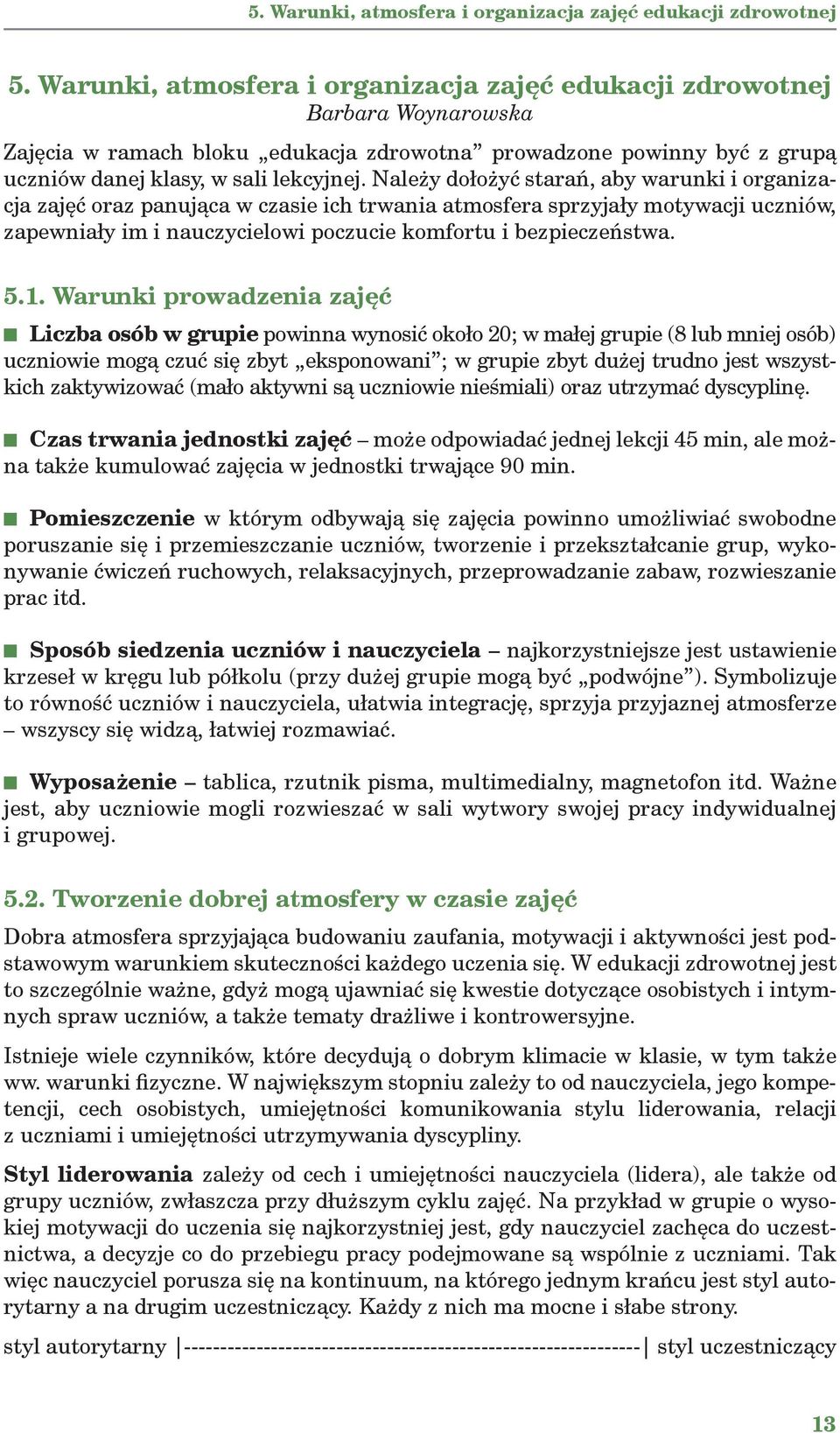 Należy dołożyć starań, aby warunki i organizacja zajęć oraz panująca w czasie ich trwania atmosfera sprzyjały motywacji uczniów, zapewniały im i nauczycielowi poczucie komfortu i bezpieczeństwa. 5.1.