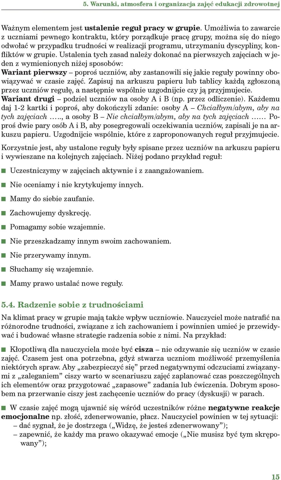 Ustalenia tych zasad należy dokonać na pierwszych zajęciach w jeden z wymienionych niżej sposobów: Wariant pierwszy poproś uczniów, aby zastanowili się jakie reguły powinny obowiązywać w czasie zajęć.