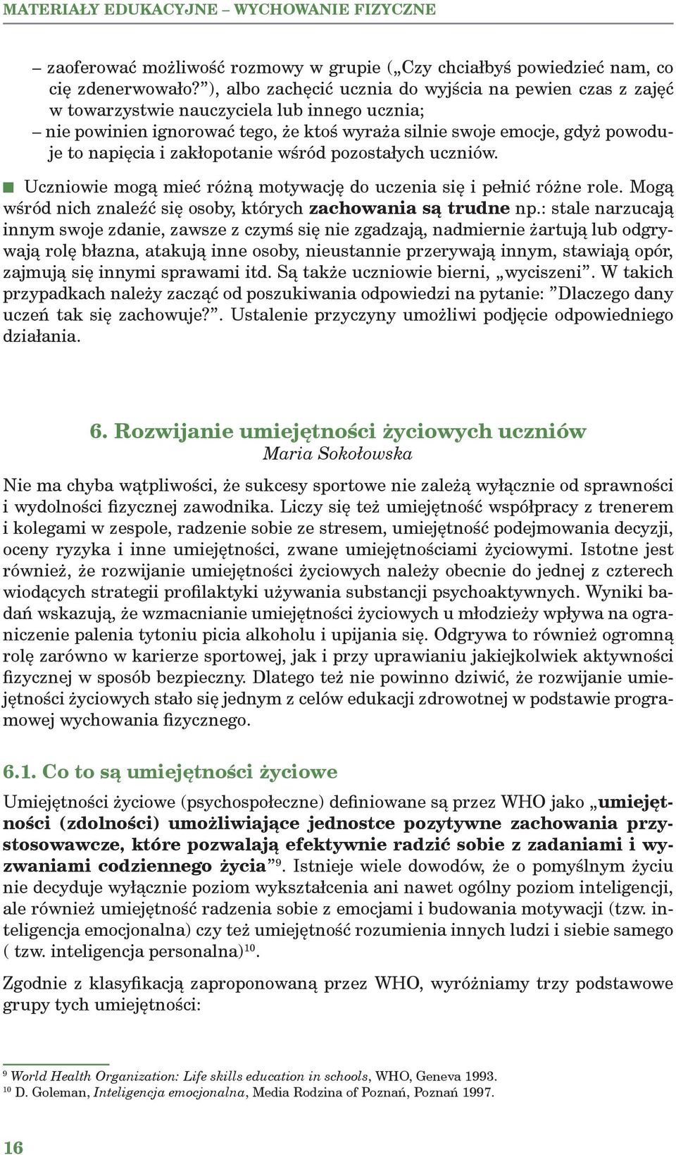 zakłopotanie wśród pozostałych uczniów. Uczniowie mogą mieć różną motywację do uczenia się i pełnić różne role. Mogą wśród nich znaleźć się osoby, których zachowania są trudne np.