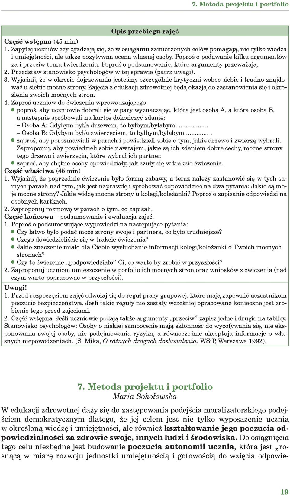 Poproś o podawanie kilku argumentów za i przeciw temu twierdzeniu. Poproś o podsumowanie, które argumenty przeważają. 2. Przedstaw stanowisko psychologów w tej sprawie (patrz uwagi). 3.