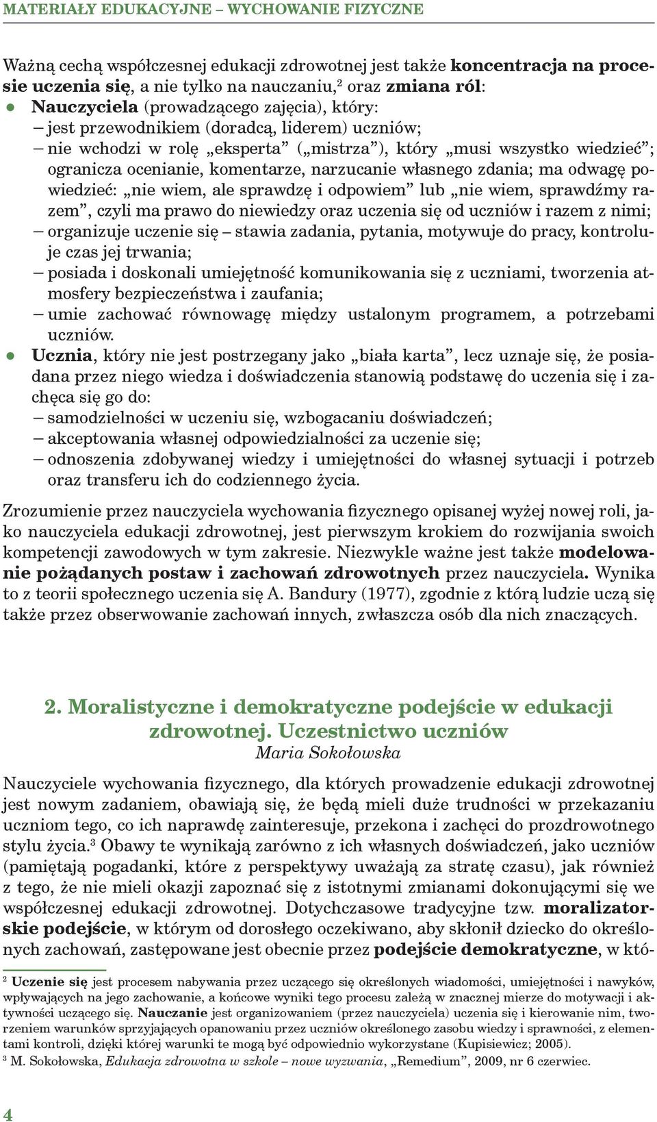 nie wiem, ale sprawdzę i odpowiem lub nie wiem, sprawdźmy razem, czyli ma prawo do niewiedzy oraz uczenia się od uczniów i razem z nimi; organizuje uczenie się stawia zadania, pytania, motywuje do