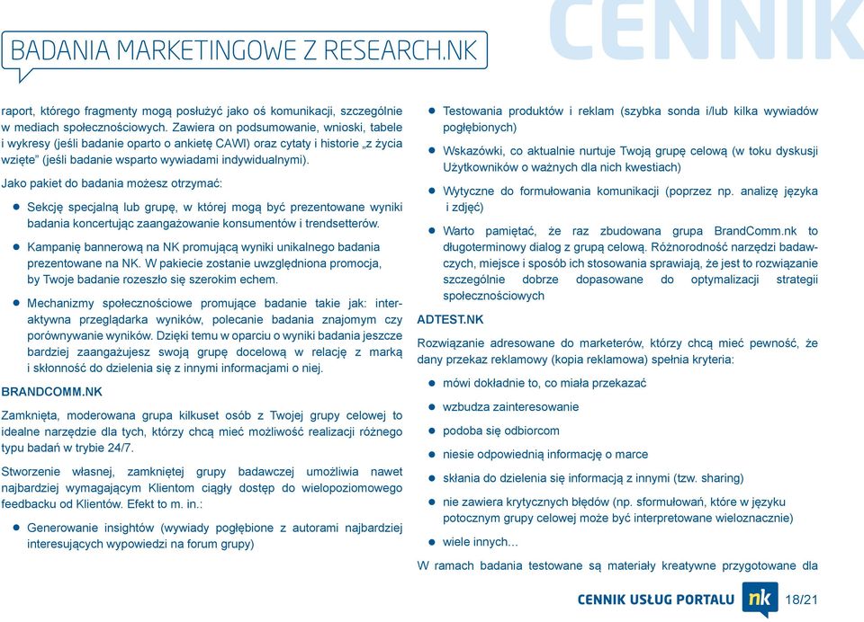 Jako pakiet do badania możesz otrzymać: Sekcję specjalną lub grupę, w której mogą być prezentowane wyniki badania koncertując zaangażowanie konsumentów i trendsetterów.
