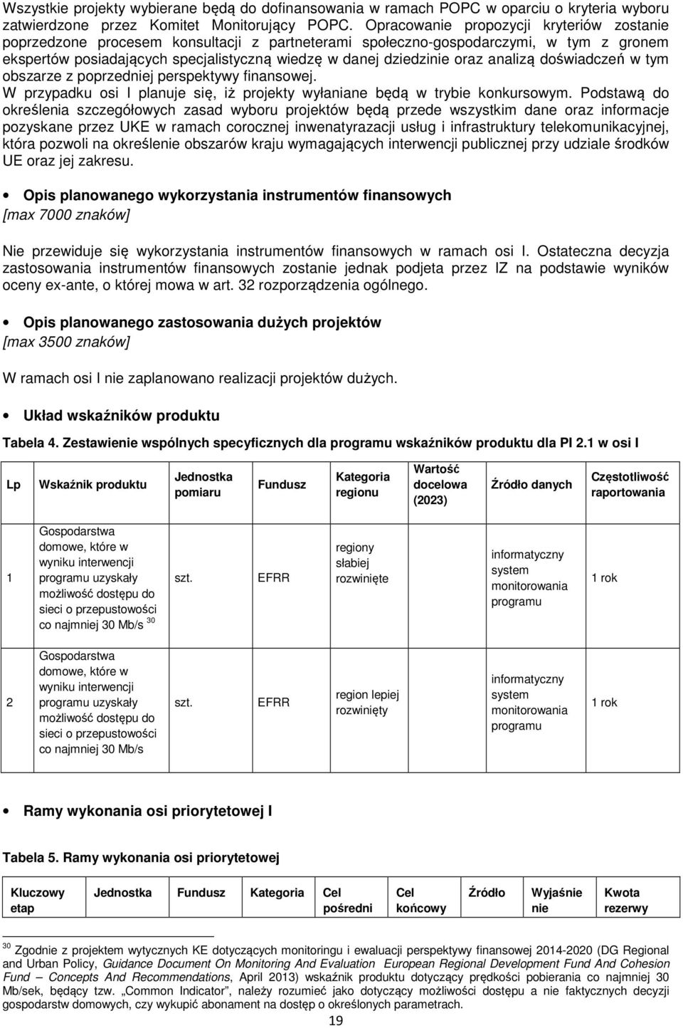 oraz analizą doświadczeń w tym obszarze z poprzedniej perspektywy finansowej. W przypadku osi I planuje się, iż projekty wyłaniane będą w trybie konkursowym.