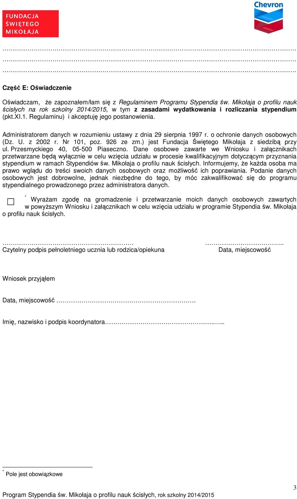 Administratorem danych w rozumieniu ustawy z dnia 29 sierpnia 1997 r. o ochronie danych osobowych (Dz. U. z 2002 r. Nr 101, poz. 926 ze zm.) jest Fundacja Świętego Mikołaja z siedzibą przy ul.