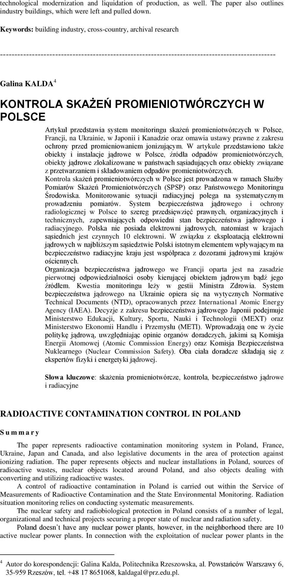 PROMIENIOTWÓRCZYCH W POLSCE Artykuł przedstawia system monitoringu skażeń promieniotwórczych w Polsce, Francji, na Ukrainie, w Japonii i Kanadzie oraz omawia ustawy prawne z zakresu ochrony przed