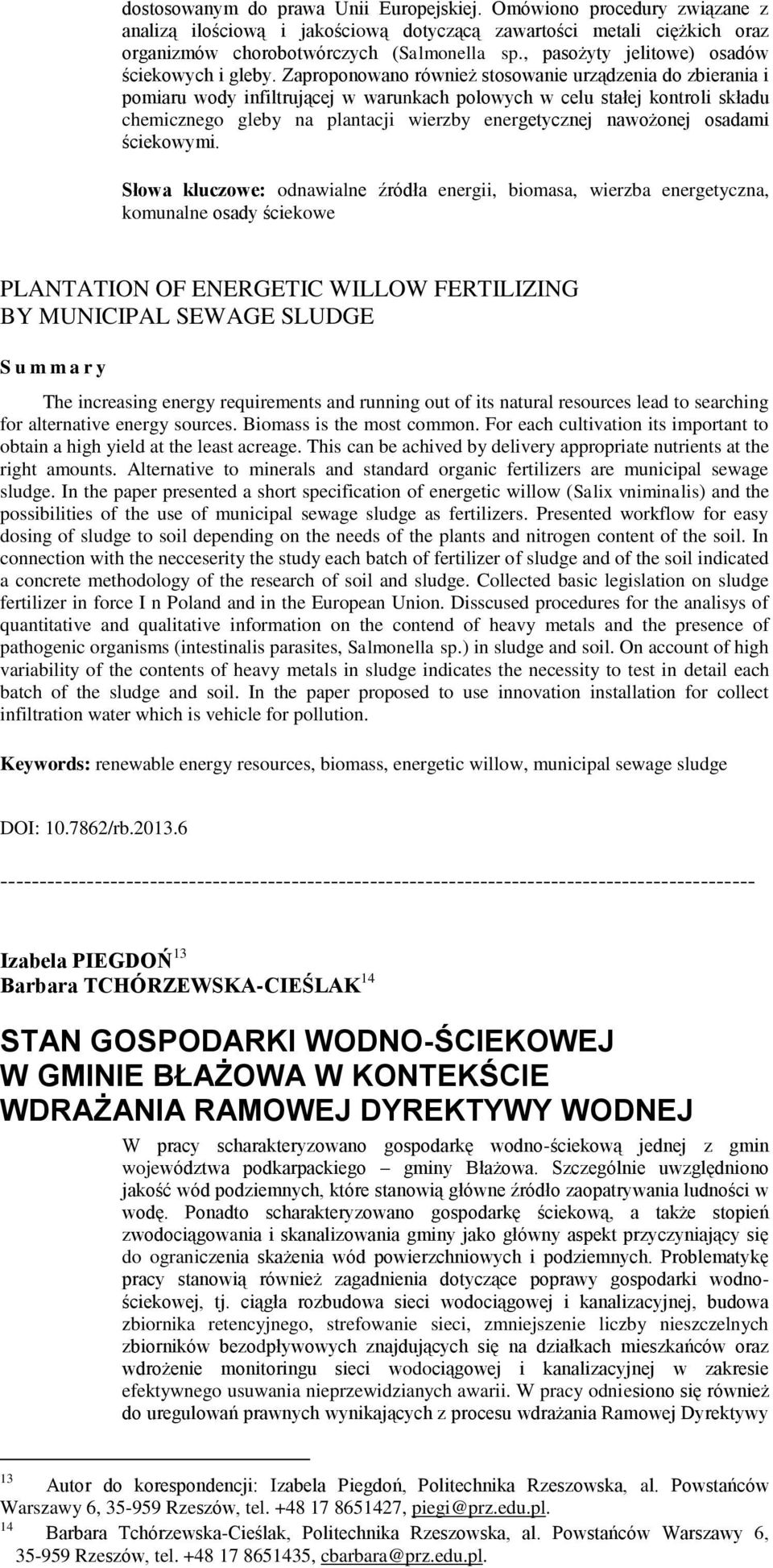 Zaproponowano również stosowanie urządzenia do zbierania i pomiaru wody infiltrującej w warunkach polowych w celu stałej kontroli składu chemicznego gleby na plantacji wierzby energetycznej nawożonej