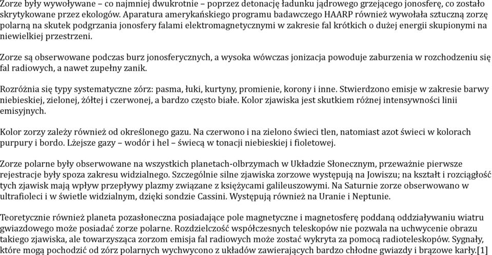 skupionymi na niewielkiej przestrzeni. Zorze są obserwowane podczas burz jonosferycznych, a wysoka wówczas jonizacja powoduje zaburzenia w rozchodzeniu się fal radiowych, a nawet zupełny zanik.