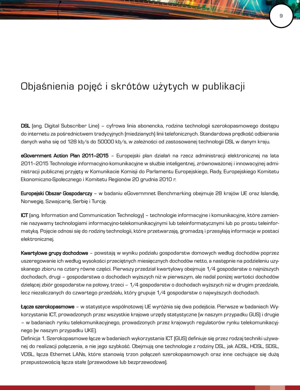 Standardowa prędkość odbierania danych waha się od 128 kb/s do 50000 kb/s, w zależności od zastosowanej technologii DSL w danym kraju.