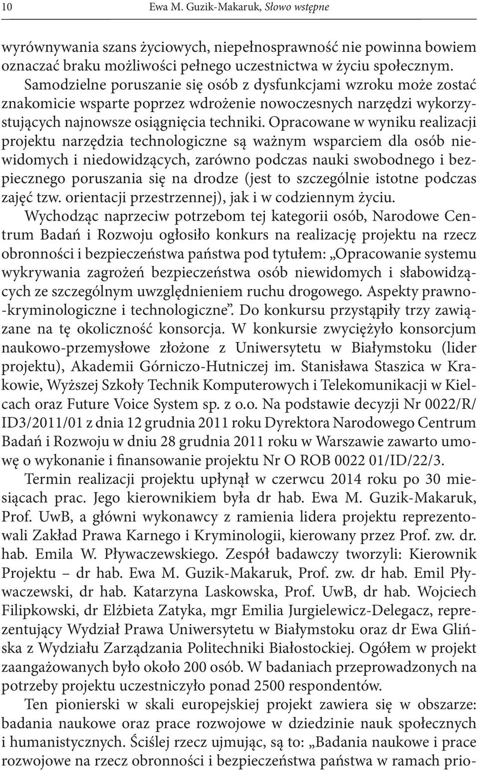 Opracowane w wyniku realizacji projektu narzędzia technologiczne są ważnym wsparciem dla osób niewidomych i niedowidzących, zarówno podczas nauki swobodnego i bezpiecznego poruszania się na drodze