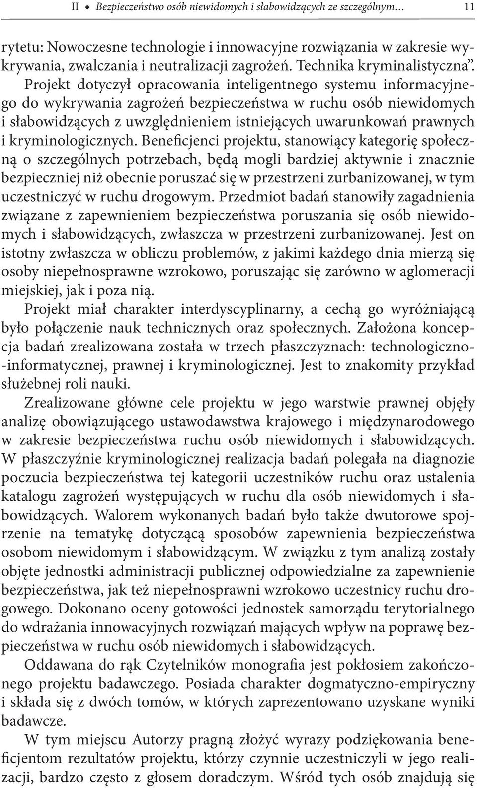 Projekt dotyczył opracowania inteligentnego systemu informacyjnego do wykrywania zagrożeń bezpieczeństwa w ruchu osób niewidomych i słabowidzących z uwzględnieniem istniejących uwarunkowań prawnych i