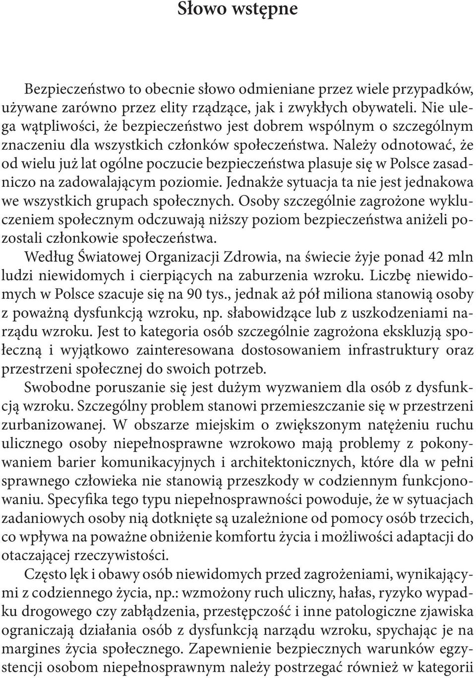 Należy odnotować, że od wielu już lat ogólne poczucie bezpieczeństwa plasuje się w Polsce zasadniczo na zadowalającym poziomie.