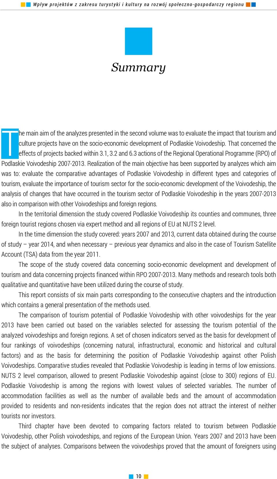 Realization of the main objective has been supported by analyzes which aim was to: evaluate the comparative advantages of Podlaskie Voivodeship in different types and categories of tourism, evaluate