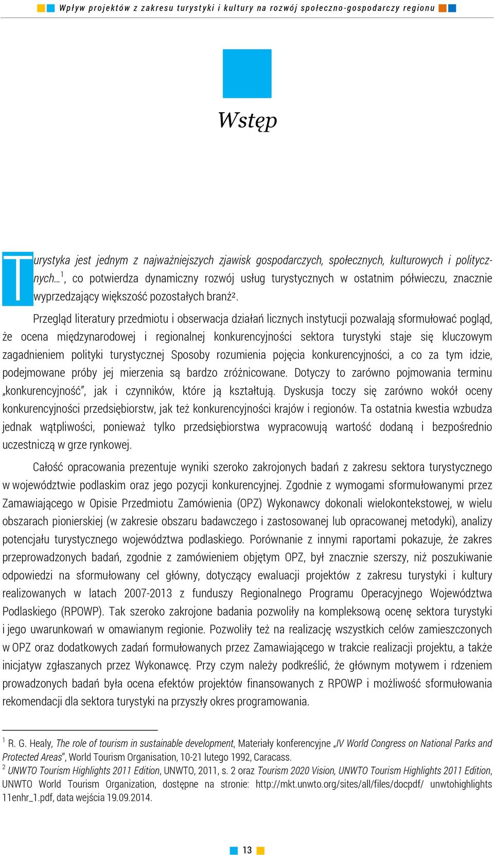 Przegląd literatury przedmiotu i obserwacja działań licznych instytucji pozwalają sformułować pogląd, że ocena międzynarodowej i regionalnej konkurencyjności sektora turystyki staje się kluczowym