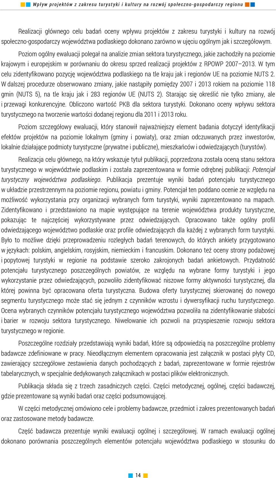 W tym celu zidentyfikowano pozycję województwa podlaskiego na tle kraju jak i regionów UE na poziomie NUTS 2.