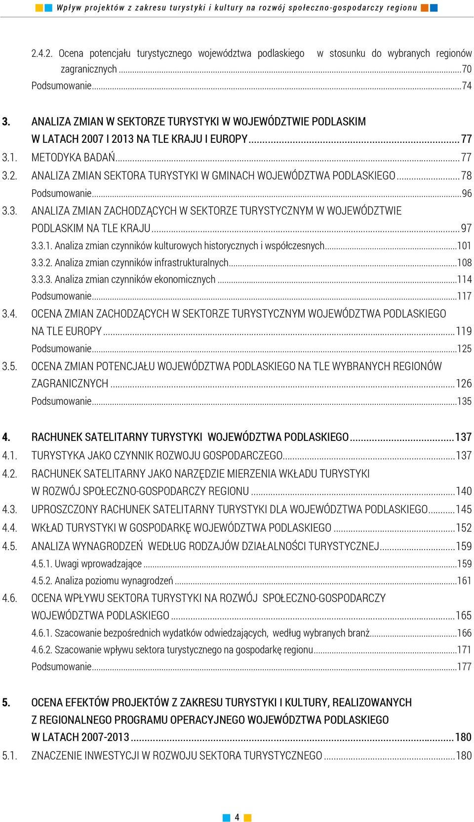 .. 78 Podsumowanie... 96 3.3. ANALIZA ZMIAN ZACHODZĄCYCH W SEKTORZE TURYSTYCZNYM W WOJEWÓDZTWIE PODLASKIM NA TLE KRAJU... 97 3.3.1. Analiza zmian czynników kulturowych historycznych i współczesnych.