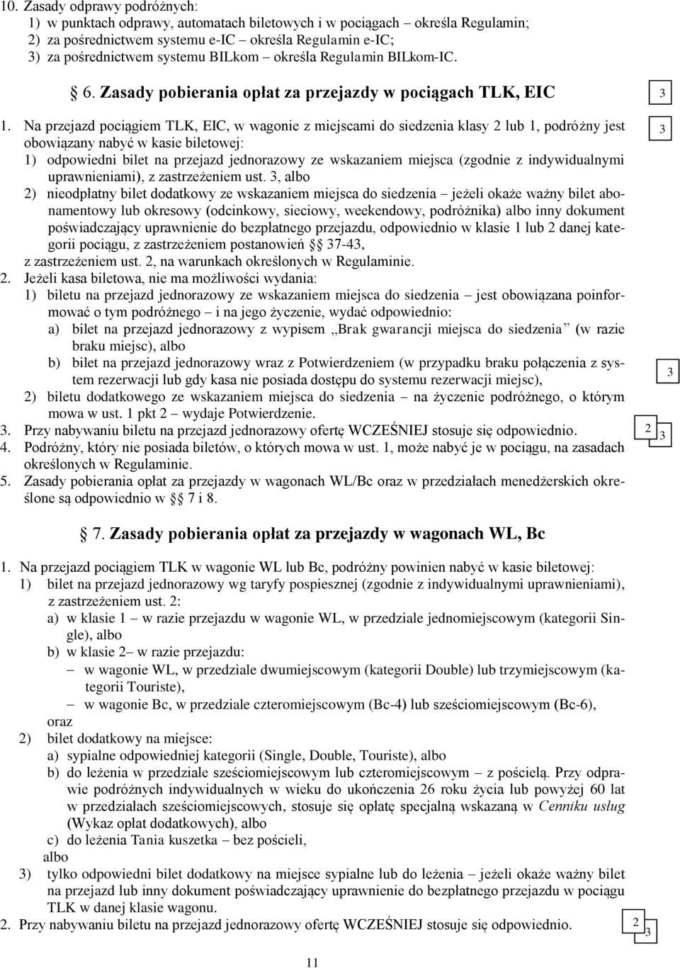 Na przejazd pociągiem TLK, EIC, w wagonie z miejscami do siedzenia klasy 2 lub 1, podróżny jest obowiązany nabyć w kasie biletowej: 1) odpowiedni bilet na przejazd jednorazowy ze wskazaniem miejsca