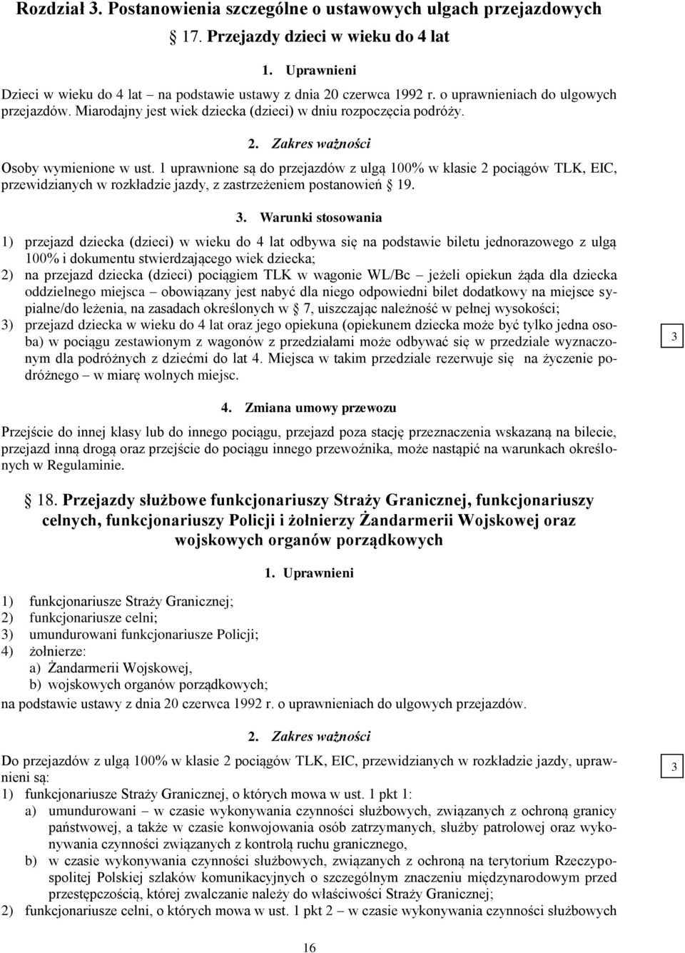 1 uprawnione są do przejazdów z ulgą 100% w klasie 2 pociągów TLK, EIC, przewidzianych w rozkładzie jazdy, z zastrzeżeniem postanowień 19. 3.