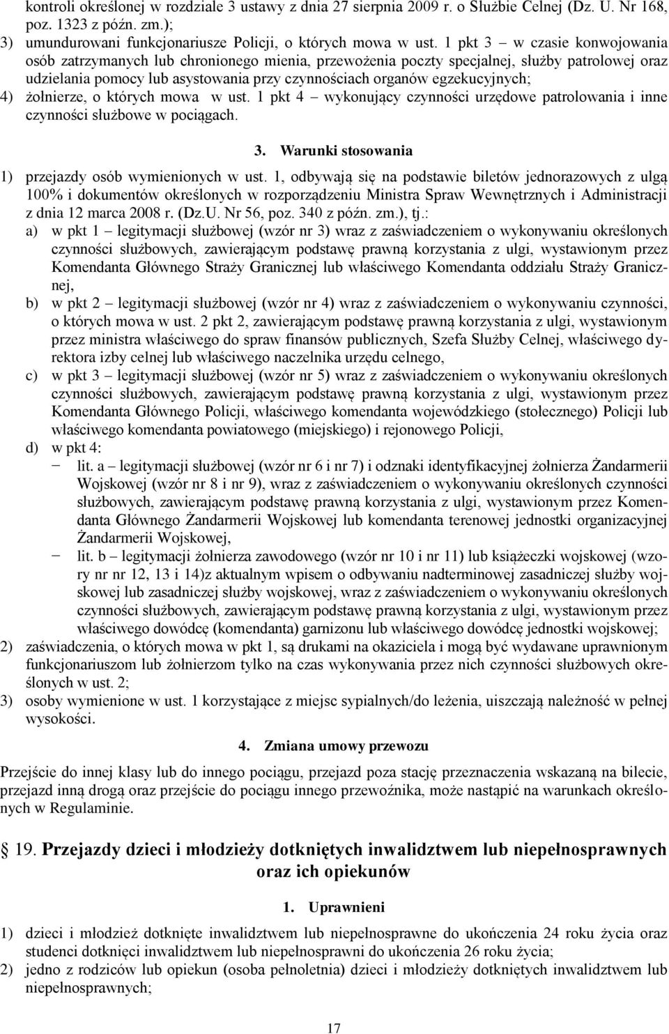 egzekucyjnych; 4) żołnierze, o których mowa w ust. 1 pkt 4 wykonujący czynności urzędowe patrolowania i inne czynności służbowe w pociągach. 3. Warunki stosowania 1) przejazdy osób wymienionych w ust.