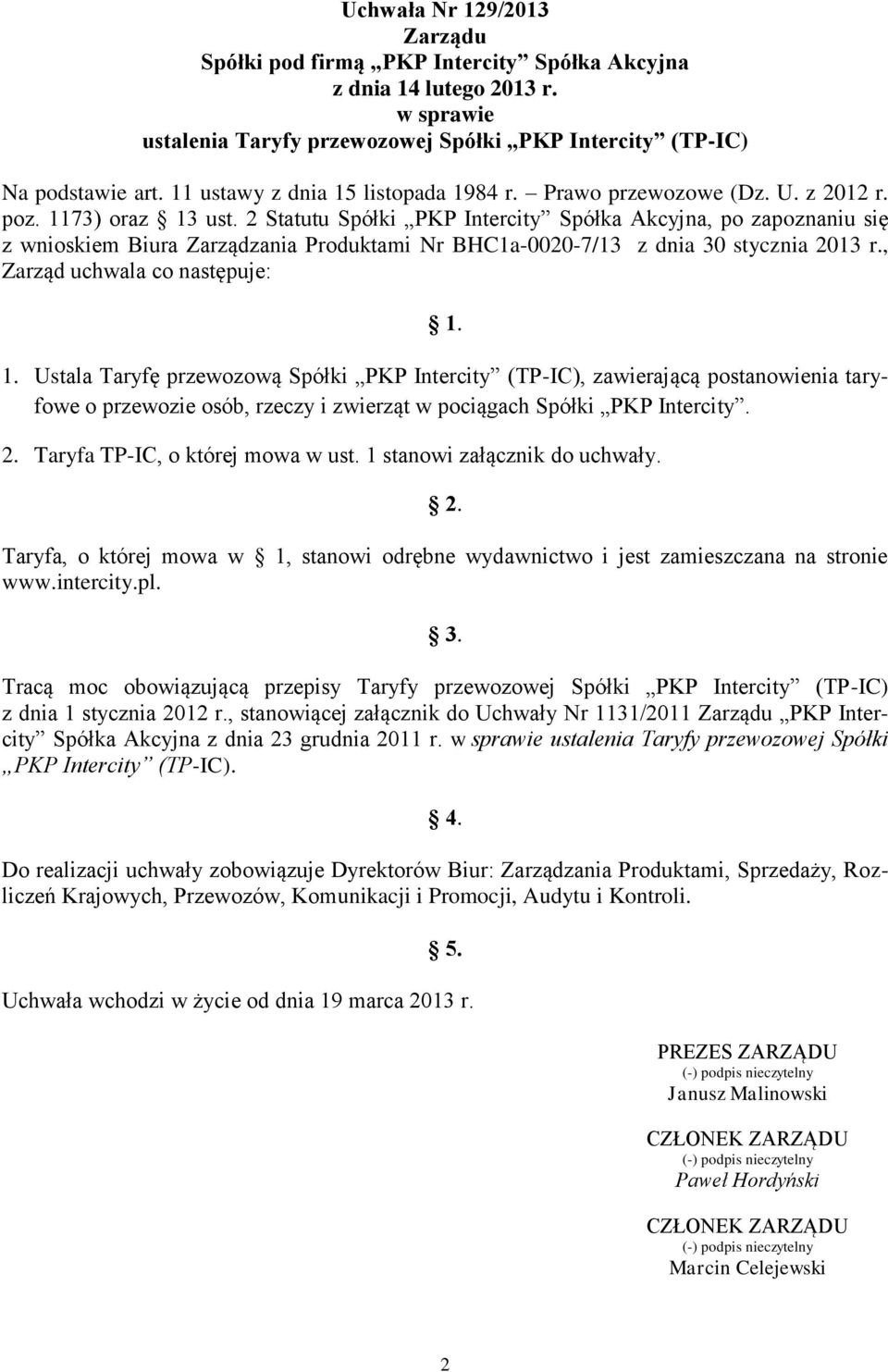 2 Statutu Spółki PKP Intercity Spółka Akcyjna, po zapoznaniu się z wnioskiem Biura Zarządzania Produktami Nr BHC1a-0020-7/13 z dnia 30 stycznia 2013 r., Zarząd uchwala co następuje: 1.