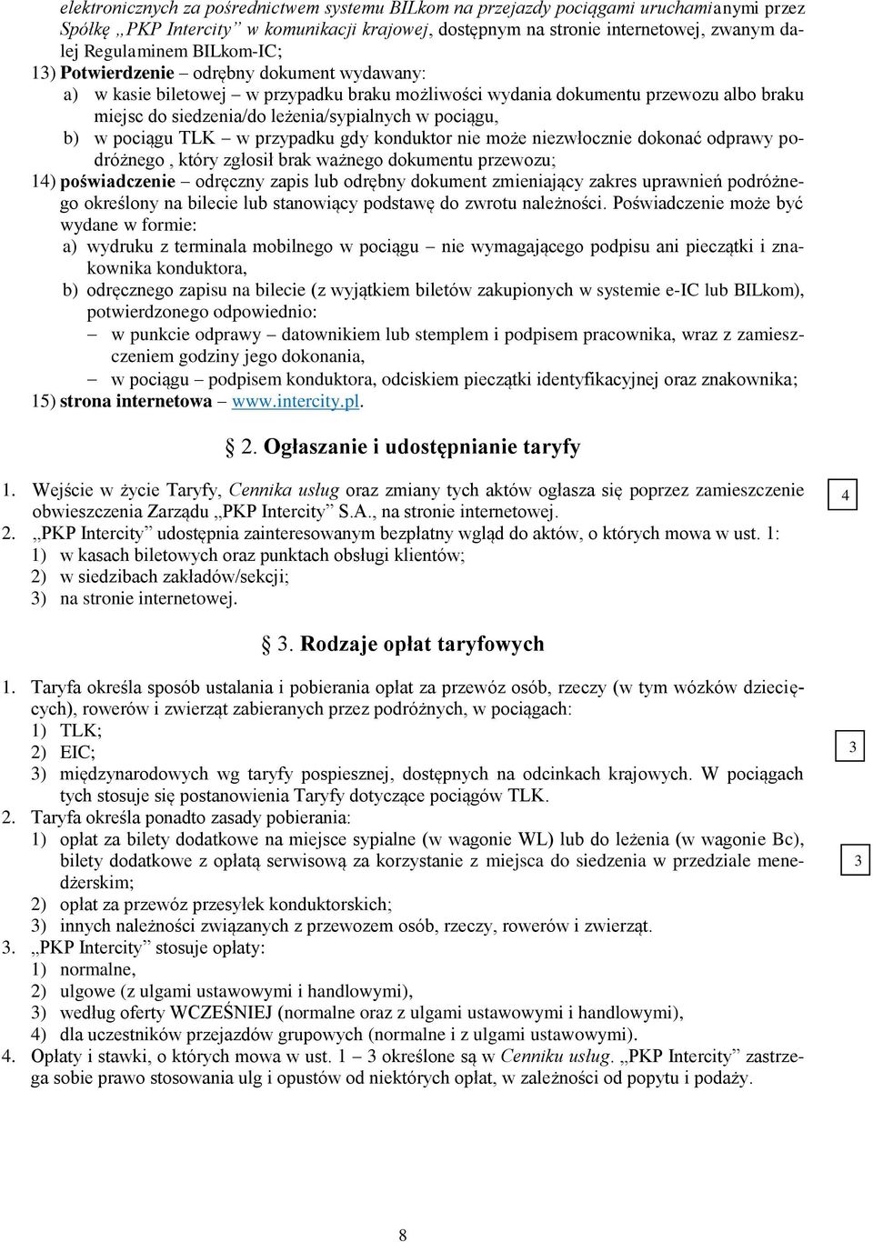 w pociągu TLK w przypadku gdy konduktor nie może niezwłocznie dokonać odprawy podróżnego, który zgłosił brak ważnego dokumentu przewozu; 14) poświadczenie odręczny zapis lub odrębny dokument