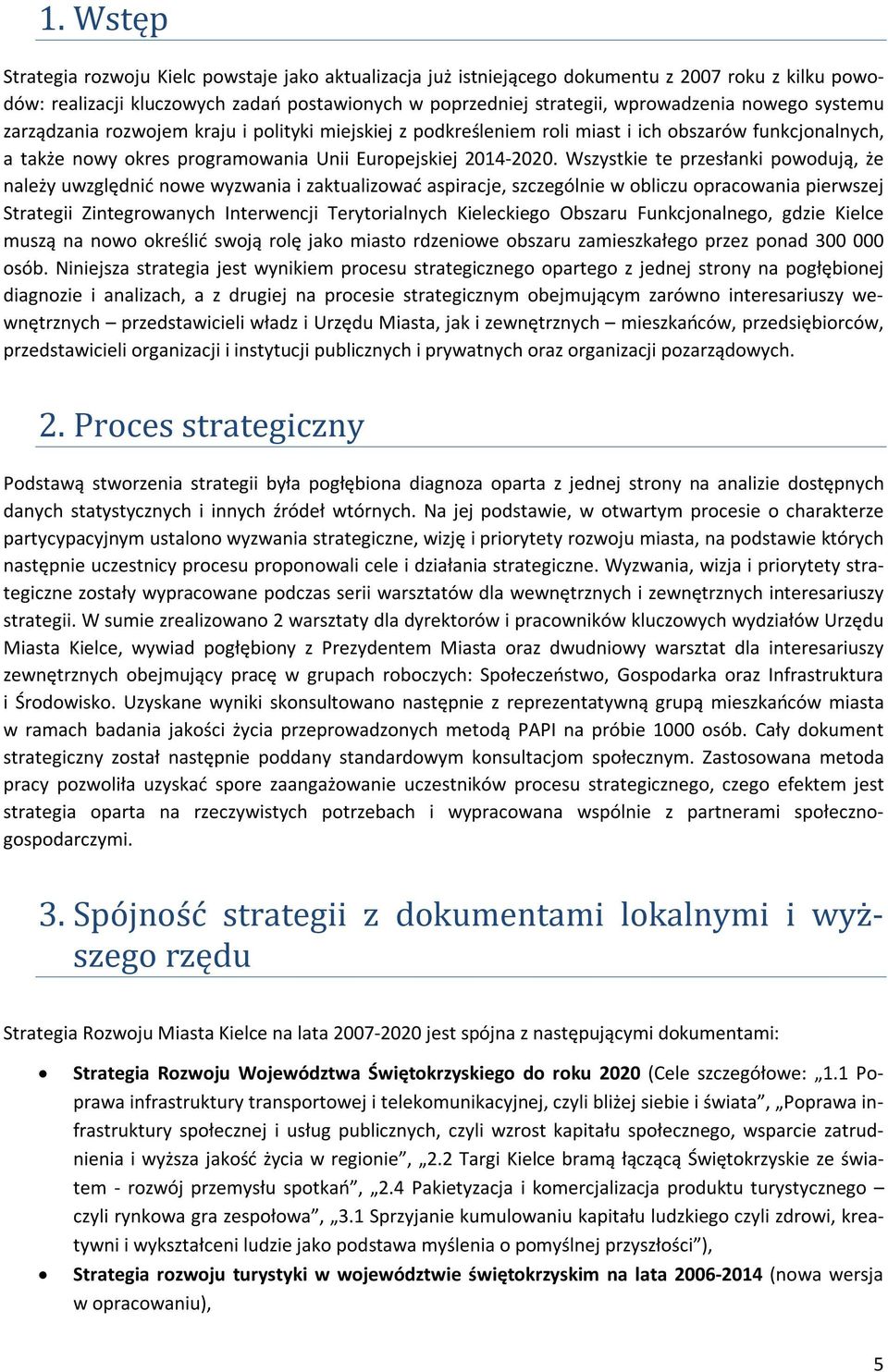 Wszystkie te przesłanki powodują, że należy uwzględnić nowe wyzwania i zaktualizować aspiracje, szczególnie w obliczu opracowania pierwszej Strategii Zintegrowanych Interwencji Terytorialnych