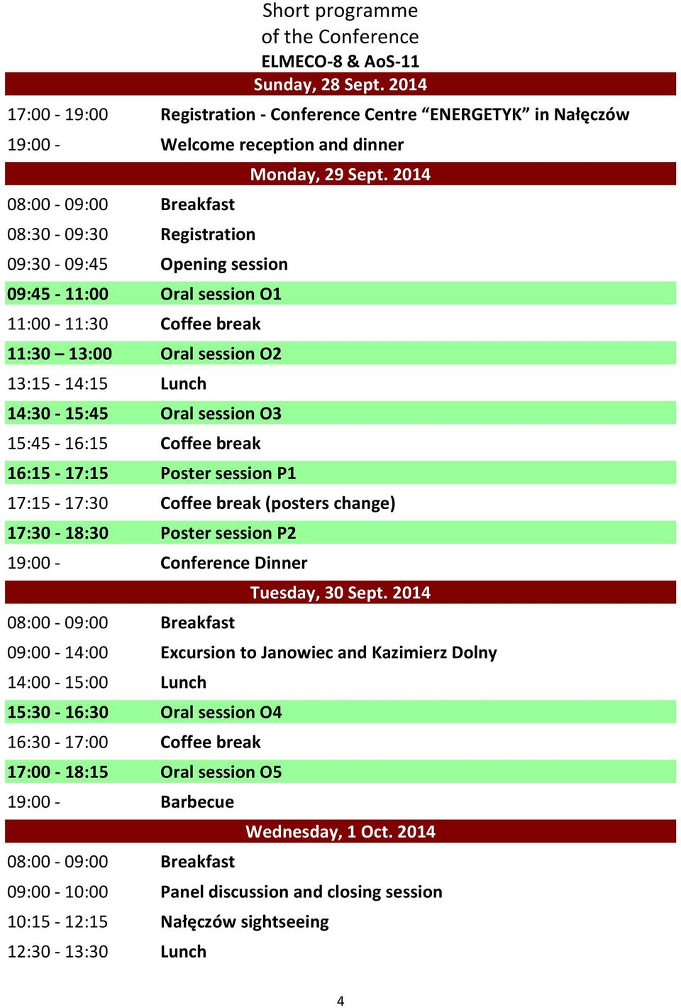 Oral session O1 11:00-11:30 Coffee break 11:30 13:00 Oral session O2 13:15-14:15 Lunch 14:30-15:45 Oral session O3 15:45-16:15 Coffee break 16:15-17:15 Poster session P1 Monday, 29 Sept.