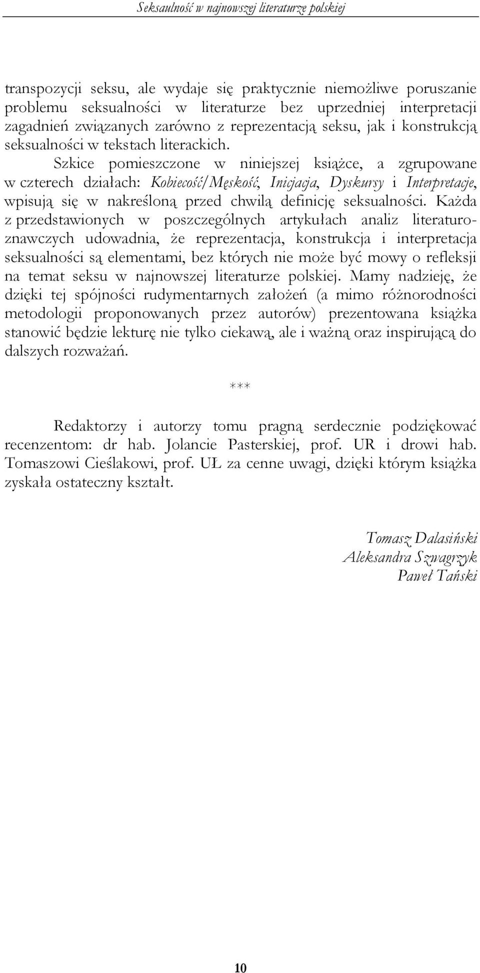 Szkice pomieszczone w niniejszej książce, a zgrupowane w czterech działach: Kobiecość/Męskość, Inicjacja, Dyskursy i Interpretacje, wpisują się w nakreśloną przed chwilą definicję seksualności.