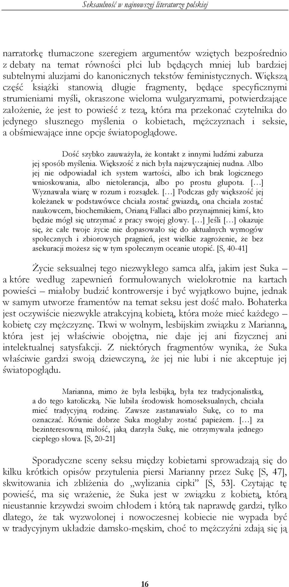 czytelnika do jedynego słusznego myślenia o kobietach, mężczyznach i seksie, a obśmiewające inne opcje światopoglądowe. Dość szybko zauważyła, że kontakt z innymi ludźmi zaburza jej sposób myślenia.