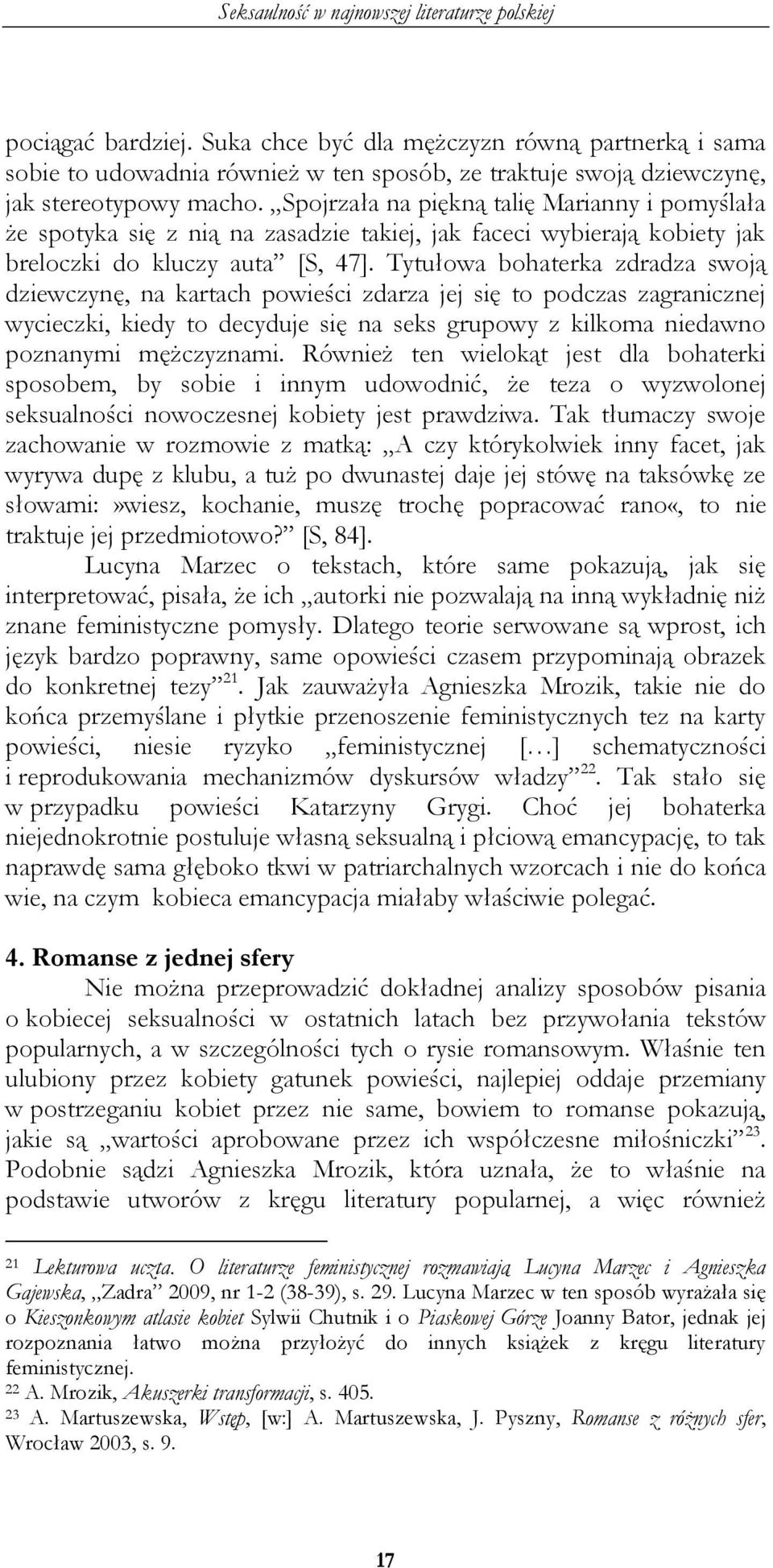 Tytułowa bohaterka zdradza swoją dziewczynę, na kartach powieści zdarza jej się to podczas zagranicznej wycieczki, kiedy to decyduje się na seks grupowy z kilkoma niedawno poznanymi mężczyznami.